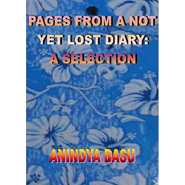 Pages From A Not Yet Lost Diary: A Selection, Anindya Basu