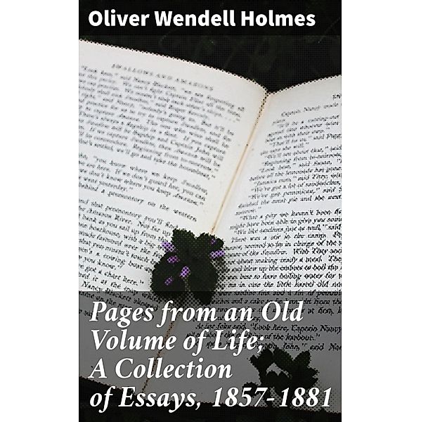Pages from an Old Volume of Life; A Collection of Essays, 1857-1881, Oliver Wendell Holmes