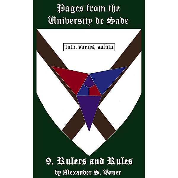 Pages from the University de Sade: Pages from the University de Sade Episode 9: Rulers and Rules, Alexander S. Bauer