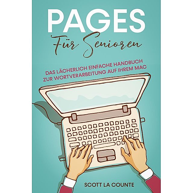 Pages Für Senioren: Das Lächerlich Einfache Handbuch zur Wortverarbeitung  auf Ihrem Mac eBook v. Scott La Counte | Weltbild