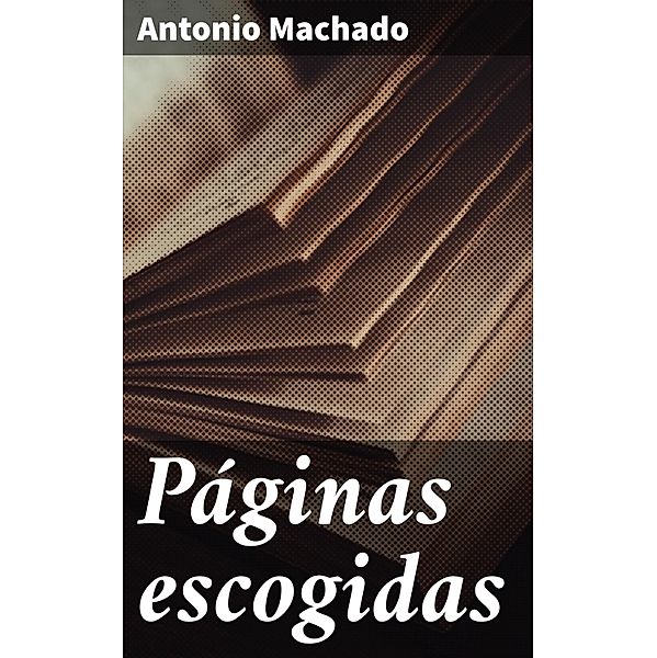Páginas escogidas, Antonio Machado