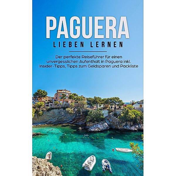 Paguera lieben lernen: Der perfekte Reiseführer für einen unvergesslichen Aufenthalt in Paguera inkl. Insider-Tipps, Tipps zum Geldsparen und Packliste, Imke Tammlinger