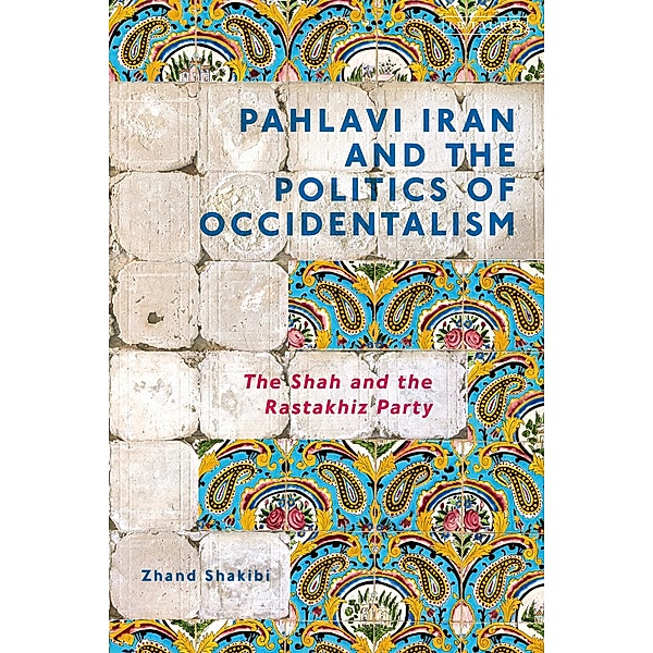 Pahlavi Iran and the Politics of Occidentalism, Zhand Shakibi