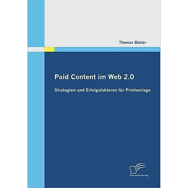 Paid Content im Web 2.0: Strategien und Erfolgsfaktoren für Printverlage, Thomas Böxler