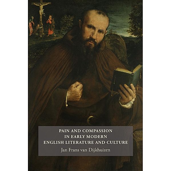 Pain and Compassion in Early Modern English Literature and Culture, Jan Frans Van Dijkhuizen