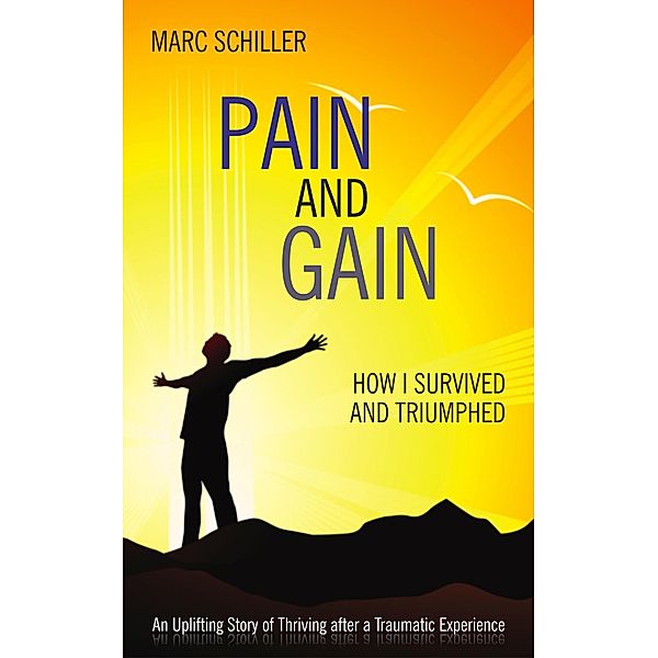 Pain and Gain-How I Survived and Triumphed, Marc Schiller