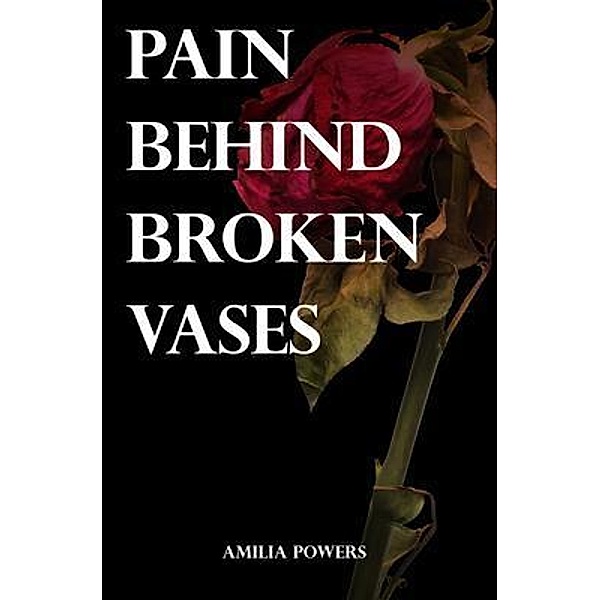 Pain Behind Broken Vases, Amilia Powers
