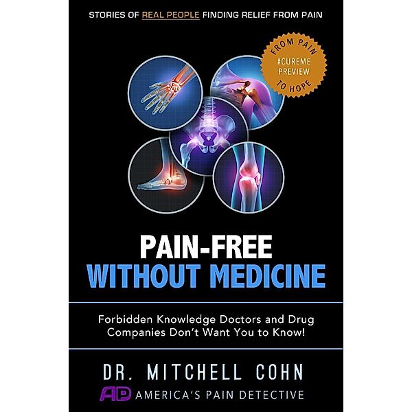 Pain-Free Without Medicine: Forbidden Knowledge Doctors and Drug Companies Don't Want You to Know!, Mitchell Cohn