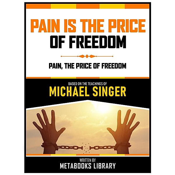 Pain Is The Price Of Freedom - Based On The Teachings Of Michael Singer, Metabooks Library