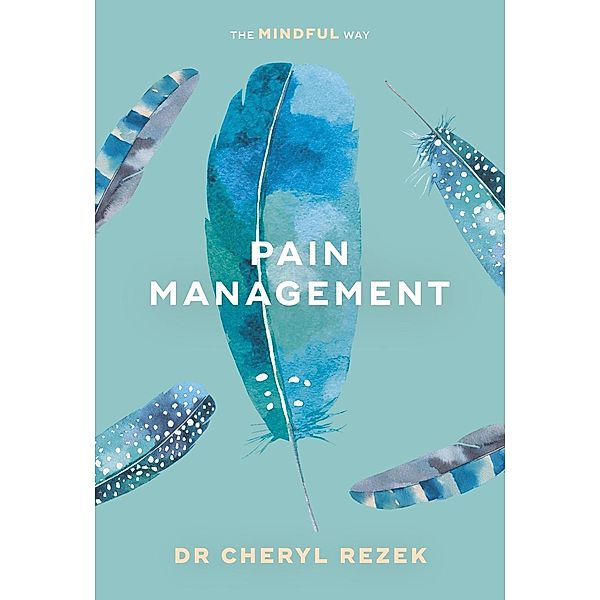 Pain Management: The Mindful Way, Cheryl Rezek