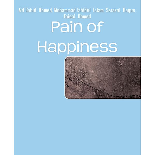 Pain of Happiness, Md Sahid Ahmed, Mohammad Jahidul Islam, Serazul Haque, Faisal Ahmed