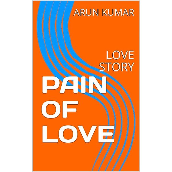 PAIN OF LOVE, Arun Kumar