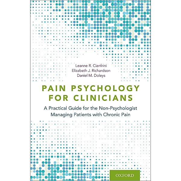 Pain Psychology for Clinicians, Leanne R. Cianfrini, Elizabeth J. Richardson, Daniel Doleys
