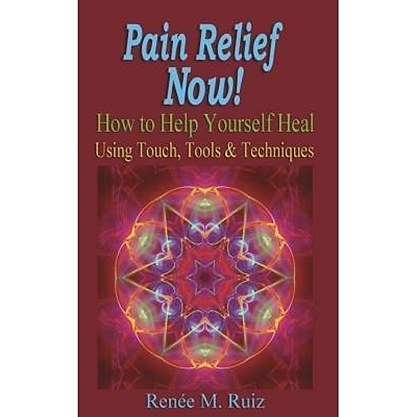 Pain Relief Now!, Renee M. Ruiz