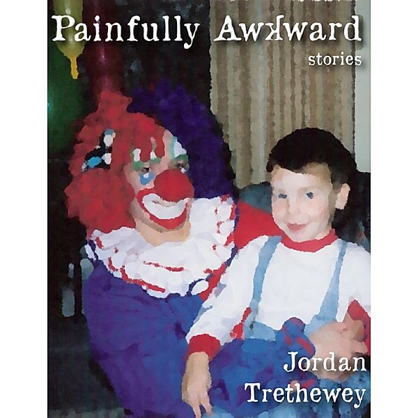 Painfully Awkward: Stories, Jordan Trethewey