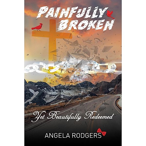 Painfully Broken Yet Beautifully Redeemed, Angela Rodgers