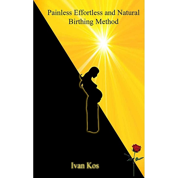 Painless Effortless and Natural Birthing Method / Ivan Kos, Ivan Kos