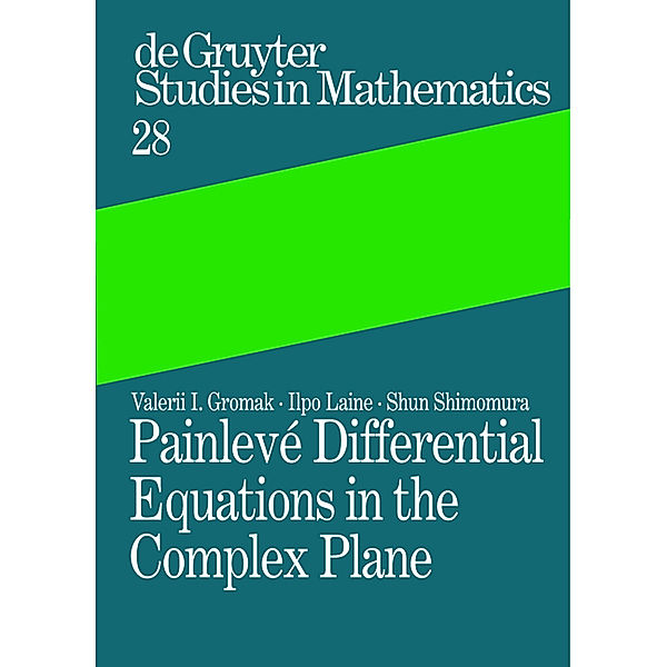 Painlevé Differential Equations in the Complex Plane / De Gruyter Studies in Mathematics Bd.28, Valerii I. Gromak, Ilpo Laine, Shun Shimomura