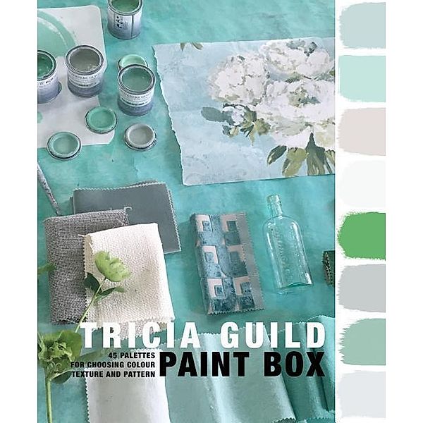 Paint Box: 45 Palettes for Choosing Color, Texture and Pattern, Tricia Guild