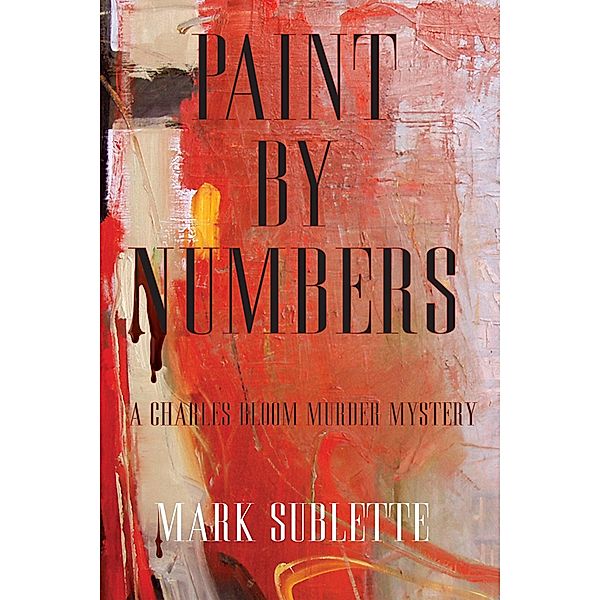 Paint by Numbers: A Charles Bloom Murder Mystery (1st in series) / Mark Sublette, Mark Sublette