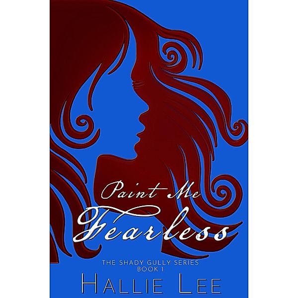 Paint Me Fearless (The Shady Gully Series, #1) / The Shady Gully Series, Hallie Lee
