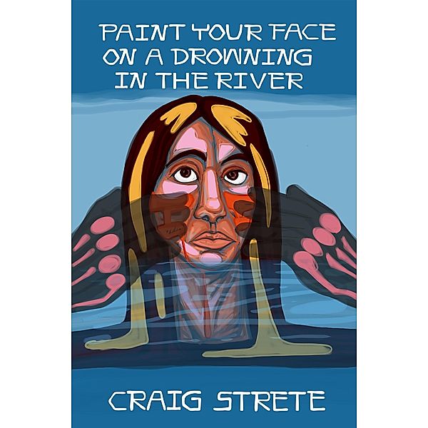 Paint Your Face on a Drowning in the River / ReAnimus Press, Craig Strete