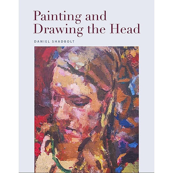 Painting and Drawing the Head, Daniel Shadbolt