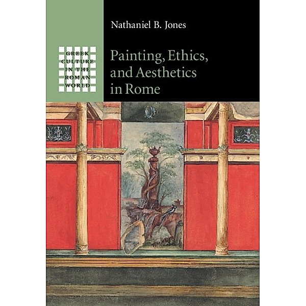 Painting, Ethics, and Aesthetics in Rome / Greek Culture in the Roman World, Nathaniel B. Jones