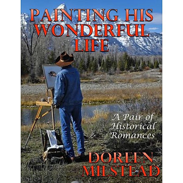Painting His Wonderful Life: A Pair of Historical Romances, Doreen Milstead