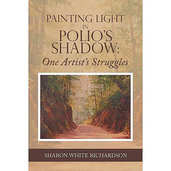 Painting Light in Polio's Shadow: One Artist's Struggles, Sharon White Richardson