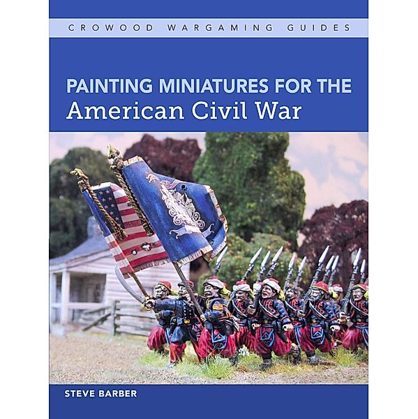 Painting Miniatures for the American Civil War / Crowood Wargaming Guides Bd.0, Steve Barber