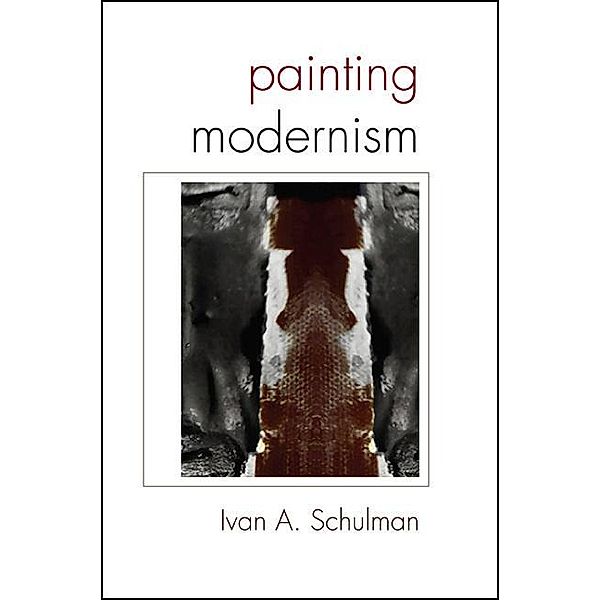 Painting Modernism / SUNY series in Latin American and Iberian Thought and Culture, Ivan A. Schulman