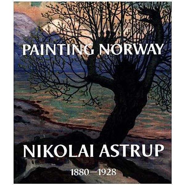 Painting Norway: Nikolai Astrup 1880-1928, Frances Carey, Ian Dejardin