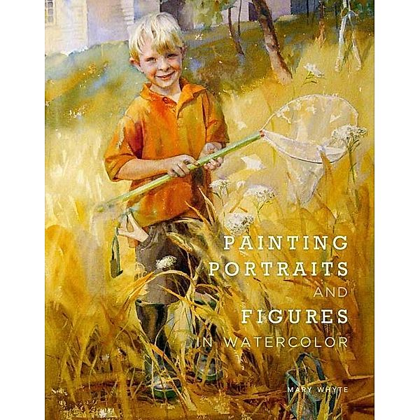 Painting Portraits and Figures in Watercolor, Mary Whyte