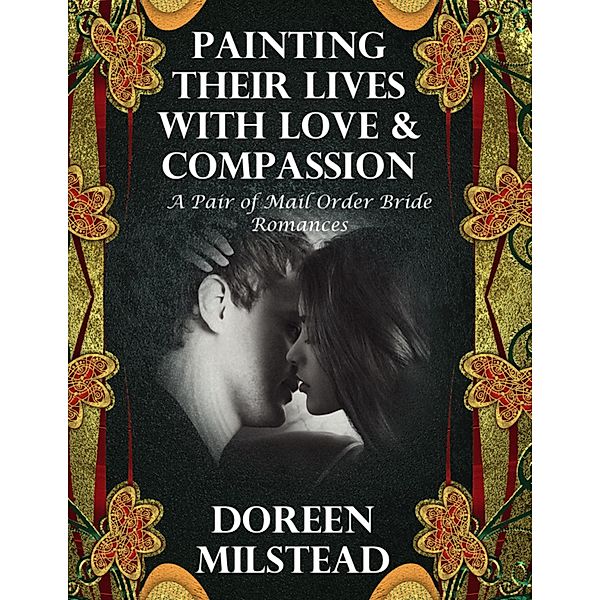Painting Their Lives With Love & Compassion:  A Pair of Mail Order Bride Romances, Doreen Milstead