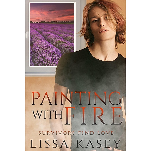Painting with Fire (Survivors Find Love, #1) / Survivors Find Love, Lissa Kasey