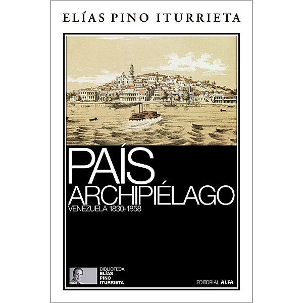 País archipiélago / Biblioteca Elías Pino Iturrieta Bd.8, Elías Pino Iturrieta