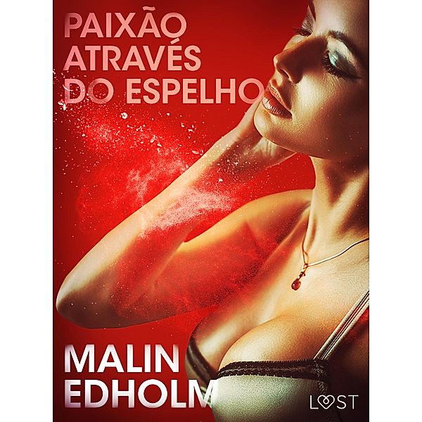 Paixão através do espelho - Conto Erótico / LUST, Malin Edholm