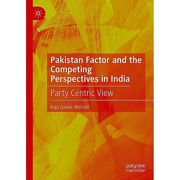 Pakistan Factor and the Competing Perspectives in India, Raja Qaiser Ahmed