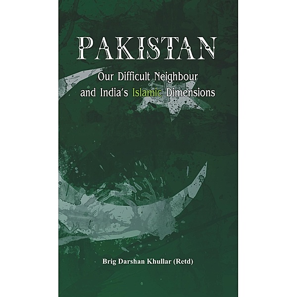 Pakistan Our Difficult Neighbour and India's Islamic Dimensions, Darshan Khullar