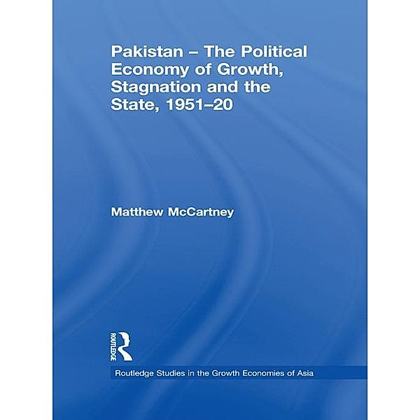 Pakistan - The Political Economy of Growth, Stagnation and the State, 1951-2009, Matthew Mccartney