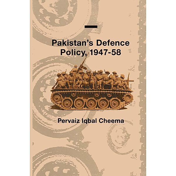 Pakistan's Defence Policy 1947-58, Pervaiz I Cheema, Kenneth A. Loparo