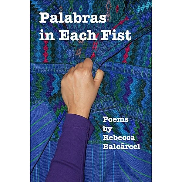 Palabras in Each Fist, Rebecca Balcarcel