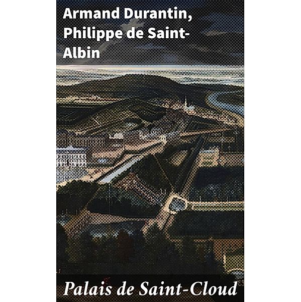 Palais de Saint-Cloud, Armand Durantin, Philippe de Saint-Albin