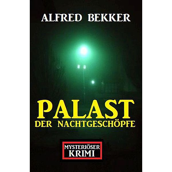 Palast der Nachtgeschöpfe: Mysteriöser Krimi, Alfred Bekker