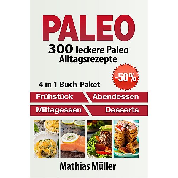 Paleo: 300 leckere Paleo Alltagsrezepte / Paleo, Mathias Müller