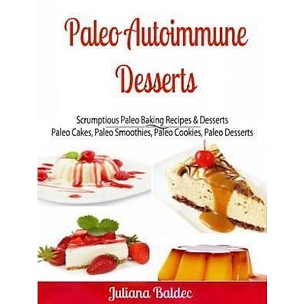 Paleo Autoimmune Desserts: Scrumptious Paleo Baking Recipes & Desserts / Inge Baum, Ginger Wood
