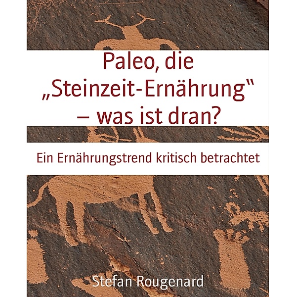Paleo, die Steinzeit-Ernährung - was ist dran?, Stefan Rougenard