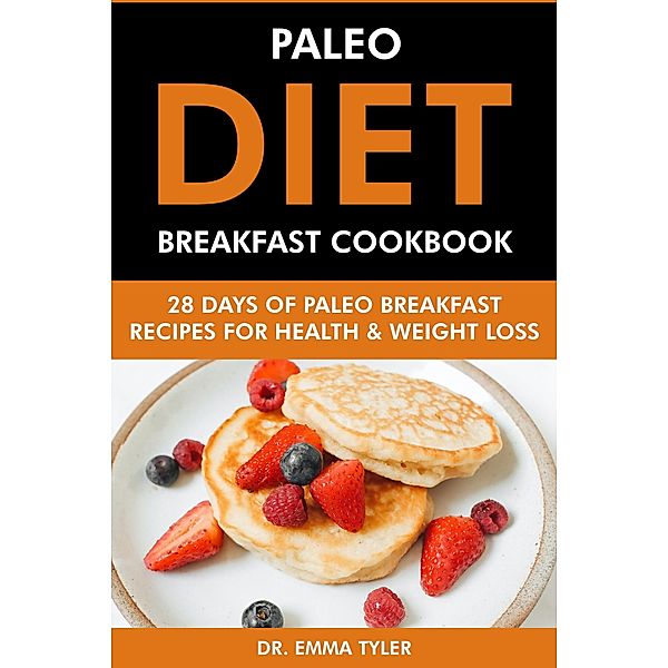 Paleo Diet Breakfast Cookbook: 28 Days of Paleo Breakfast Recipes for Health & Weight Loss, Emma Tyler