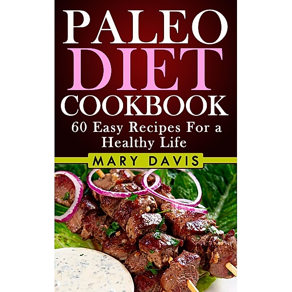 Paleo Diet Cookbook: 60 Easy Recipes For a Healthy Life / Paleo Diet, Mary Davis